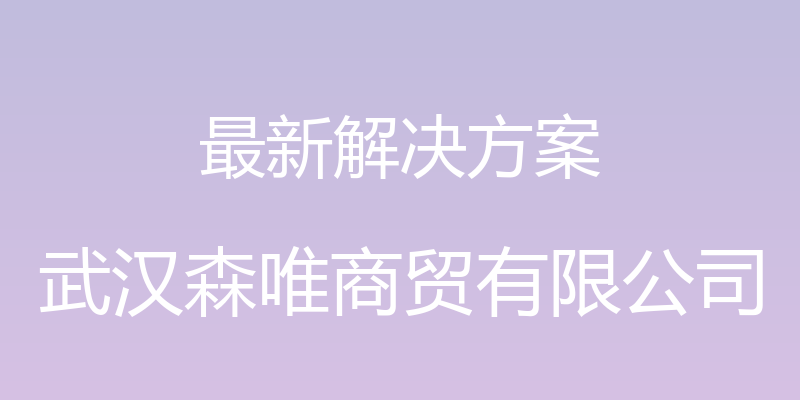 最新解决方案 - 武汉森唯商贸有限公司