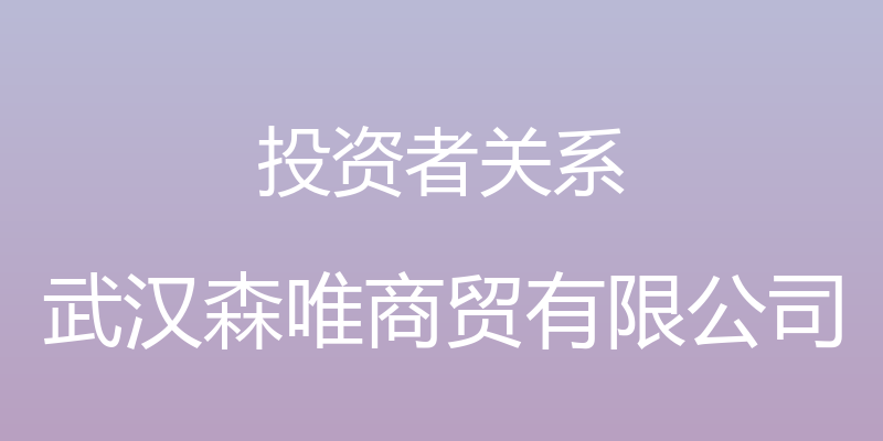 投资者关系 - 武汉森唯商贸有限公司