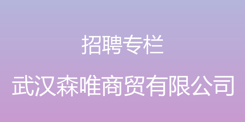 招聘专栏 - 武汉森唯商贸有限公司